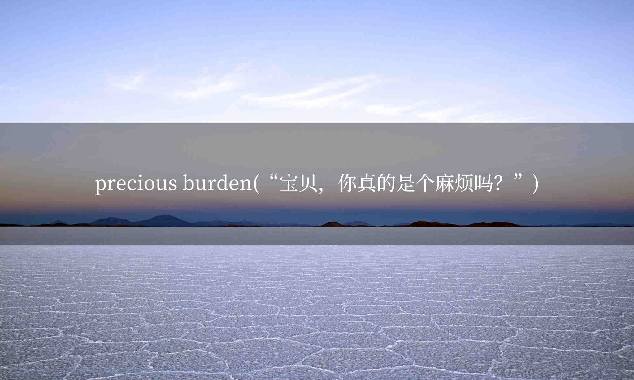 precious burden(“宝贝，你真的是个麻烦吗？”)